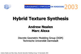Hybrid Texture Synthesis Andrew Nealen Marc Alexa Discrete Geometric Modeling Group (DGM) Technische Universität Darmstadt  Andrew Nealen and Marc Alexa, Discrete Geometric Modeling Group, TU.
