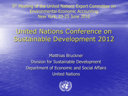 5th Meeting of the United Nations Expert Committee on Environmental-Economic Accounting New York, 23-25 June 2010  United Nations Conference on Sustainable Development 2012 Matthias Bruckner Division.