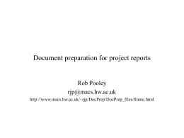 Document preparation for project reports  Rob Pooley rjp@macs.hw.ac.uk http://www.macs.hw.ac.uk/~rjp/DocPrep/DocPrep_files/frame.html Requirements • We are looking to produce a document between 40 and 60 pages long • It.