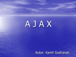AJAX  Autor: Kamil Szafranek Co to jest AJAX? AJAX to skrót od Asynchronous JavaScript and XML.