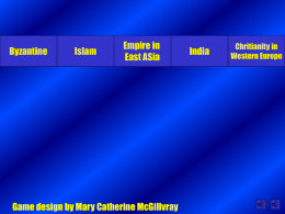 Byzantine  Islam  Empire in East ASia  Game design by Mary Catherine McGillvray  India  Chritianity in Western Europe.