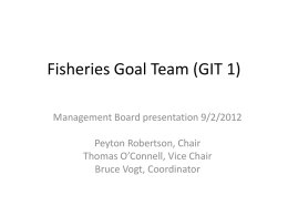 Fisheries Goal Team (GIT 1) Management Board presentation 9/2/2012 Peyton Robertson, Chair Thomas O’Connell, Vice Chair Bruce Vogt, Coordinator.