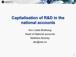Capitalisation of R&D in the national accounts Ann Lisbet Brathaug Head of National accounts Statistics Norway  abr@ssb.no.