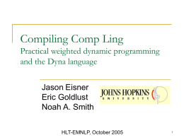 Compiling Comp Ling Practical weighted dynamic programming and the Dyna language Jason Eisner Eric Goldlust Noah A.