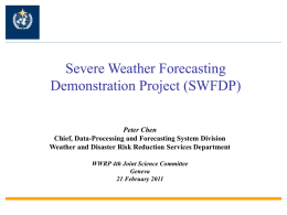 Severe Weather Forecasting Demonstration Project (SWFDP) Peter Chen Chief, Data-Processing and Forecasting System Division Weather and Disaster Risk Reduction Services Department WWRP 4th Joint Science.