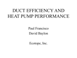 DUCT EFFICIENCY AND HEAT PUMP PERFORMANCE Paul Francisco David Baylon Ecotope, Inc. House Assumptions • House over crawl space – 1350 square feet – 3.5 ton heat.