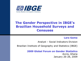 The Gender Perspective in IBGE’s Brazilian Household Surveys and Censuses Lara Gama Analyst – Social Indicators Division  Brazilian Institute of Geography and Statistics (IBGE) 2009 Global.