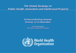 The Global Strategy on Public Health, Innovation and Intellectual Property  Technical Briefing Seminar Geneva, 17-21 November Dr Elil Renganathan, Executive Secretary, PHI Secretariat  1 | Public.