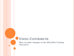 USING CONTRIBUTE How to make changes to the 2013-2014 Catalog Narrative THE BASICS Contribute allows you to make changes directly to the online Catalog.