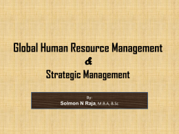 Global Human Resource Management & Strategic Management By:  Solmon N Raja, M.B.A, B.Sc Beginning of Global HRM The dramatic and discontinuous changes taking place in the.