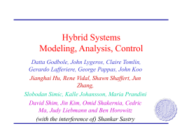Hybrid Systems Modeling, Analysis, Control Datta Godbole, John Lygeros, Claire Tomlin, Gerardo Lafferiere, George Pappas, John Koo Jianghai Hu, Rene Vidal, Shawn Shaffert, Jun Zhang, Slobodan.