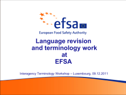 Language revision and terminology work at EFSA Interagency Terminology Workshop – Luxembourg, 09.12.2011 What does EFSA do? Mission EFSA is the keystone of EU risk assessment regarding.