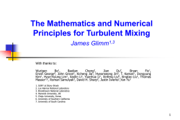 The Mathematics and Numerical Principles for Turbulent Mixing James Glimm1,3 With thanks to: Wurigen Bo1, Baolian Cheng2, Jian Du7, Bryan Fix1, Erwin George4, John Grove2, Xicheng Jia1, Hyeonseong Jin5, T.