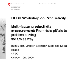 Federal Department of Home Affairs FDHA Federal Statistical Office FSO  OECD Workshop on Productivity Multi-factor productivity measurement: From data pitfalls to problem solving – the Swiss.