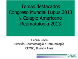 Temas destacados Congreso Mundial Lupus 2013 y Colegio Americano Reumatología 2013 Cecilia Pisoni Sección Reumatología e Inmunología CEMIC, Buenos Aires.