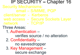 IP SECURITY – Chapter 16 Security Mechanisms: email – S/MIME, PGP client/server - Kerberos web access - Secure Sockets Layer network - TCP/IP Three Areas: 1.