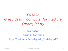 CS 61C: Great Ideas in Computer Architecture Caches, 2nd try Instructor: David A. Patterson http://inst.eecs.Berkeley.edu/~cs61c/sp12  11/6/2015  Spring 2012 -- Lecture #12