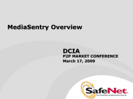 MediaSentry Overview  DCIA  P2P MARKET CONFERENCE March 17, 2009 MediaSentry Overview  Leading provider of hosted application services for digital media measurement for the MediaSentry Coverage entertainment.