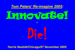Tom Peters’ Re-imagine 2005:  Innovate! or  Die! Harris Nesbitt/Chicago/07 November 2005 Slides at …  tompeters.com.