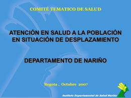 COMITÉ TEMATICO DE SALUD  ATENCIÓN EN SALUD A LA POBLACIÓN EN SITUACIÓN DE DESPLAZAMIENTO  DEPARTAMENTO DE NARIÑO  Bogota , Octubre 2007