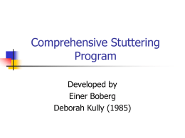 Comprehensive Stuttering Program Developed by Einer Boberg Deborah Kully (1985) Program Rationale     Relies principally upon behavior modification techniques. Stuttering behaviors acquired through learning can be changed through learning.