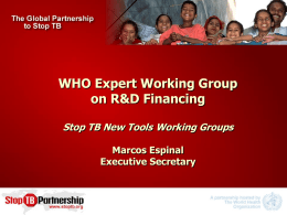 WHO Expert Working Group on R&D Financing Stop TB New Tools Working Groups Marcos Espinal Executive Secretary.