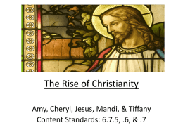 The Rise of Christianity Amy, Cheryl, Jesus, Mandi, & Tiffany Content Standards: 6.7.5, .6, & .7