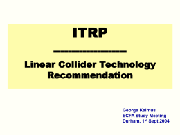 ITRP -------------------Linear Collider Technology Recommendation  George Kalmus ECFA Study Meeting Durham, 1st Sept 2004 The ITRP Members Jean-Eudes Augustin (FRANCE) Jonathan Bagger (USA) Barry Barish (USA) - Chair Giorgio.