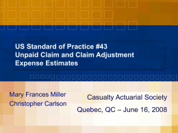 US Standard of Practice #43 Unpaid Claim and Claim Adjustment Expense Estimates  Mary Frances Miller Christopher Carlson  Casualty Actuarial Society Quebec, QC – June 16, 2008