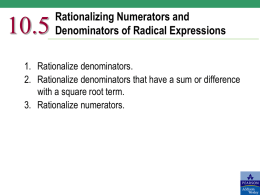 10.5  Rationalizing Numerators and Denominators of Radical Expressions  1. Rationalize denominators. 2. Rationalize denominators that have a sum or difference with a square root term. 3.