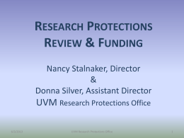 RESEARCH PROTECTIONS REVIEW & FUNDING Nancy Stalnaker, Director & Donna Silver, Assistant Director  UVM Research Protections Office 6/3/2013  UVM Research Protections Office.