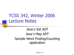 TCSS 342, Winter 2006 Lecture Notes Java’s Set ADT Java’s Map ADT Sample Word Finding/Counting application version 1.0