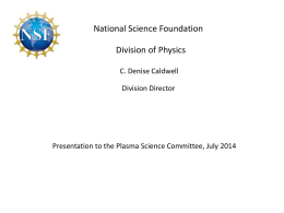 National Science Foundation Division of Physics C. Denise Caldwell Division Director  Presentation to the Plasma Science Committee, July 2014