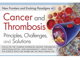 Principles, Challenges, and Solutions  New Frontiers and Evolving Paradigms in  Cancer and Thrombosis  Focus on the Complex Interfaces Among Thrombosis, Anticoagulation, and Malignancy  PROFESSOR LORD.