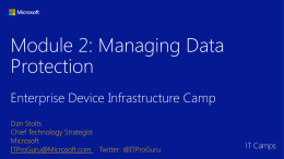 Module 2: Managing Data Protection Enterprise Device Infrastructure Camp Dan Stolts Chief Technology Strategist Microsoft ITProGuru@Microsoft.com Twitter: @ITProGuru.