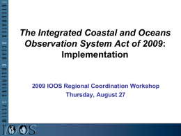 The Integrated Coastal and Oceans Observation System Act of 2009: Implementation  2009 IOOS Regional Coordination Workshop Thursday, August 27
