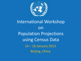 International Workshop on Population Projections using Census Data 14 &ndash; 16 January 2013 Beijing, China.