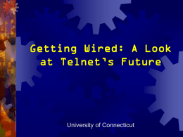 Getting Wired: A Look at Telnet’s Future  University of Connecticut Goals of the Telnet Technology Task Force Our plan of action centers around three.