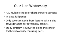 Quiz 1 on Wednesday • ~20 multiple choice or short answer questions • In class, full period • Only covers material from lecture,