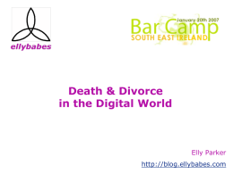 Death & Divorce in the Digital World  Elly Parker http://blog.ellybabes.com Death & Divorce in the Digital World In this new technological age, we are.