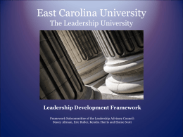 East Carolina University The Leadership University  Leadership Development Framework Framework Subcommittee of the Leadership Advisory Council: Stacey Altman, Eric Buller, Kendra Harris and Elaine.