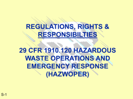 REGULATIONS, RIGHTS & RESPONSIBILTIES 29 CFR 1910.120 HAZARDOUS WASTE OPERATIONS AND EMERGENCY RESPONSE (HAZWOPER) S-1 TERMINAL LEARNING OBJECTIVE • Action: Describe the scope and application of the 29 CFR.