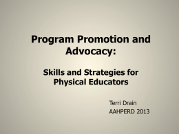 Program Promotion and Advocacy: Skills and Strategies for Physical Educators Terri Drain AAHPERD 2013 Thanks to…