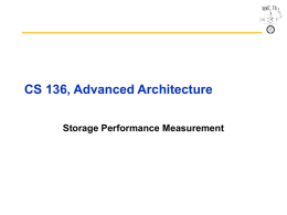 CS 136, Advanced Architecture Storage Performance Measurement Outline • I/O Benchmarks, Performance, and Dependability • Introduction to Queueing Theory  CS136