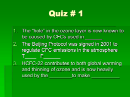 Quiz # 1 1. The “hole” in the ozone layer is now known to be caused by CFCs used in ______ 2.