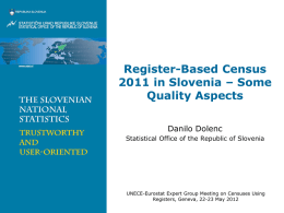 Register-Based Census 2011 in Slovenia – Some Quality Aspects Danilo Dolenc Statistical Office of the Republic of Slovenia  UNECE-Eurostat Expert Group Meeting on Censuses Using Registers,
