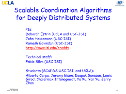 Scalable Coordination Algorithms for Deeply Distributed Systems PIs: Deborah Estrin (UCLA and USC-ISI) John Heidemann (USC-ISI) Ramesh Govindan (USC-ISI) http://www.isi.edu/scadds Technical staff: Fabio Silva (USC-ISI)  Students (SCADDS USC-ISI, and.