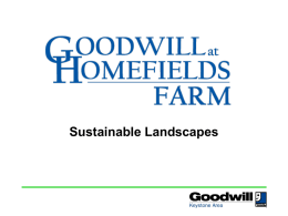 Sustainable Landscapes Who we are • Goodwill at Homefields Farm is a Community Supported Agriculture program operated by Goodwill Keystone Area • Homefields, a non-profit.