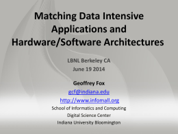 Matching Data Intensive Applications and Hardware/Software Architectures LBNL Berkeley CA June 19 2014 Geoffrey Fox gcf@indiana.edu http://www.infomall.org School of Informatics and Computing Digital Science Center Indiana University Bloomington.
