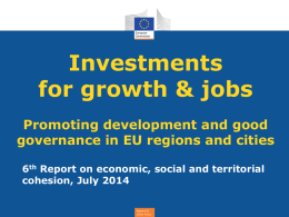 Investments for growth & jobs Promoting development and good governance in EU regions and cities 6th Report on economic, social and territorial cohesion, July 2014 Regional.